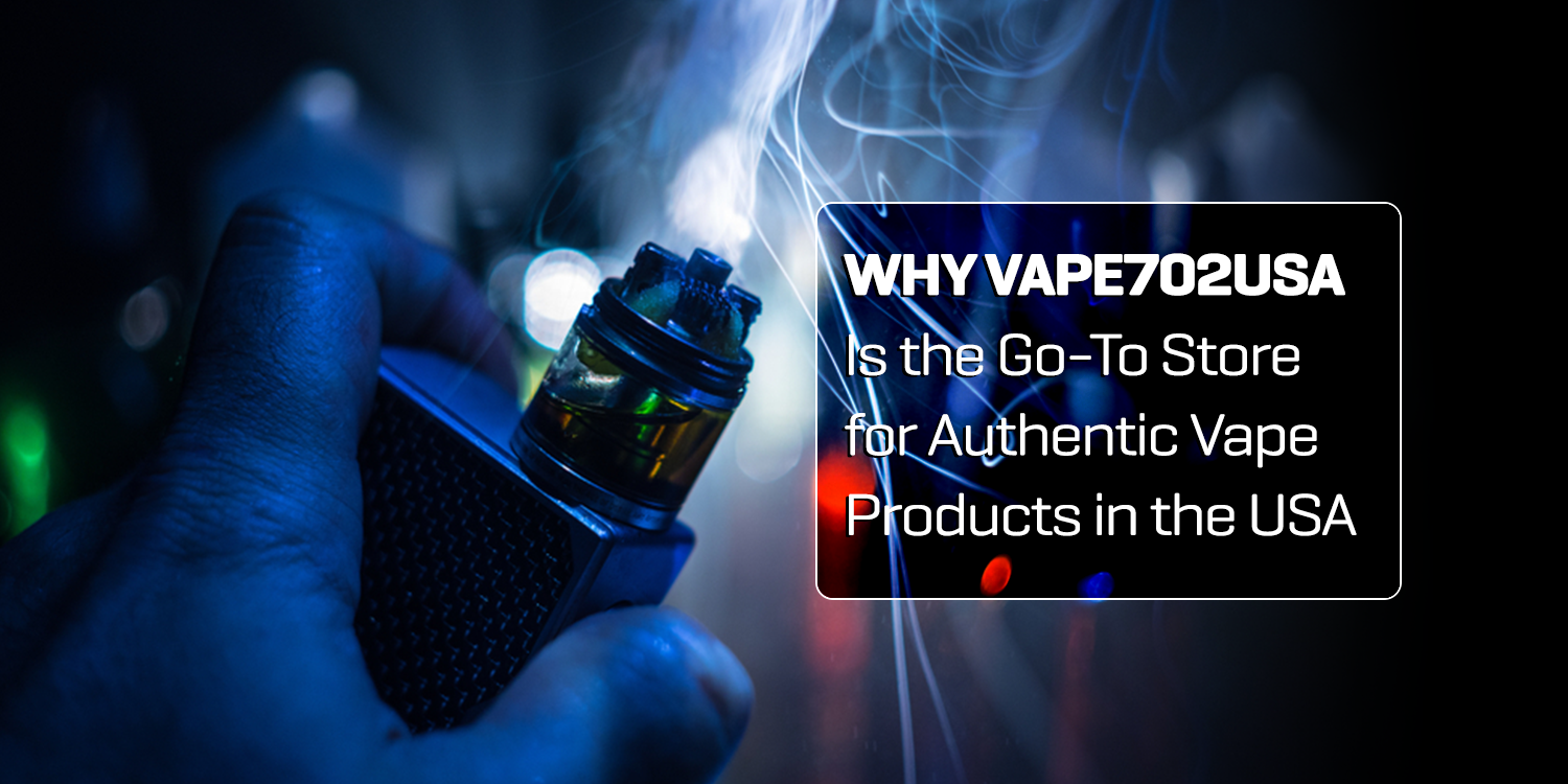Why Vape702USA Is the Go-To Store for Authentic Vape Products in the USA
